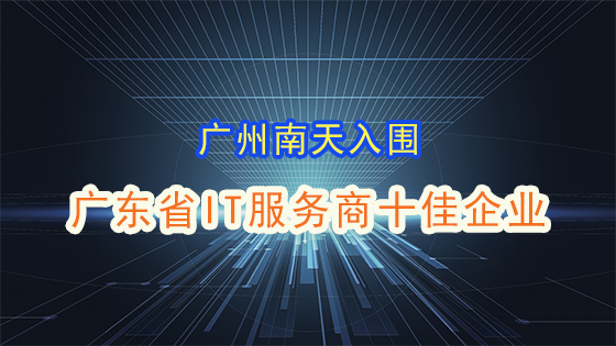 广州南天电脑系统有限公司入围 “广东省IT服务商十佳企业”