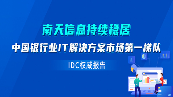 IDC发布中国银行业IT解决方案报告，南天信息持续稳居第一梯队